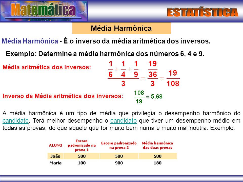 Média Harmônica Média Harmônica - É o inverso da média aritmética dos inversos. Exemplo: Determine a média harmônica dos números 6, 4 e 9.