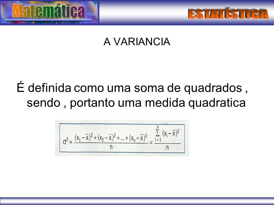 A VARIANCIA É definida como uma soma de quadrados , sendo , portanto uma medida quadratica