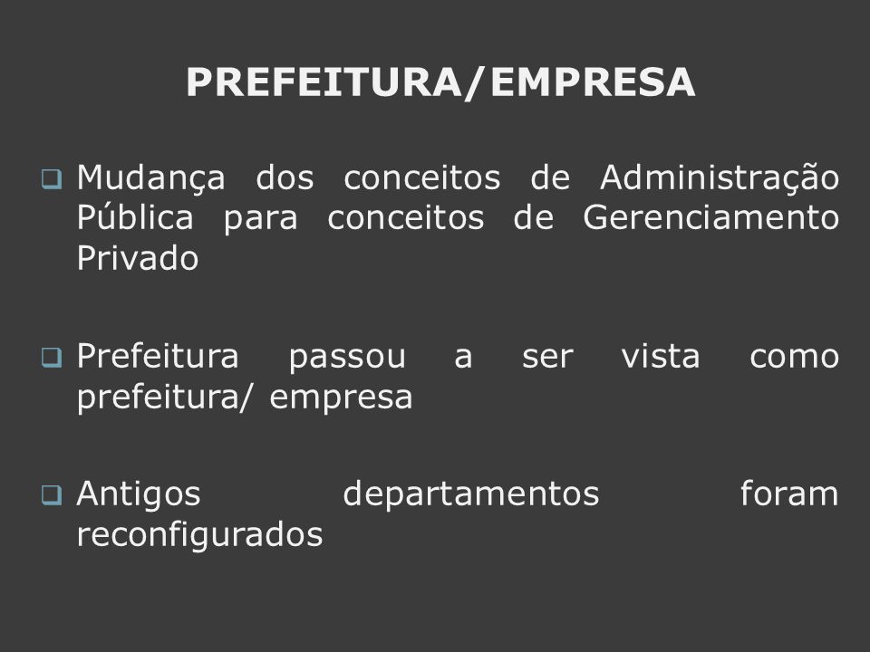 PREFEITURA/EMPRESA Mudança dos conceitos de Administração Pública para conceitos de Gerenciamento Privado.