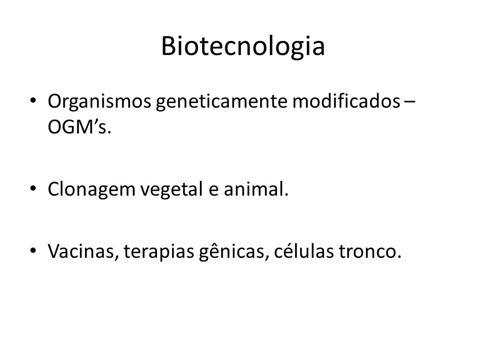 Biotecnologia Organismos geneticamente modificados – OGM’s.