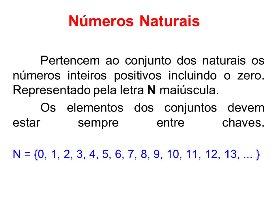 Números Naturais Pertencem ao conjunto dos naturais os números inteiros positivos incluindo o zero. Representado pela letra N maiúscula.