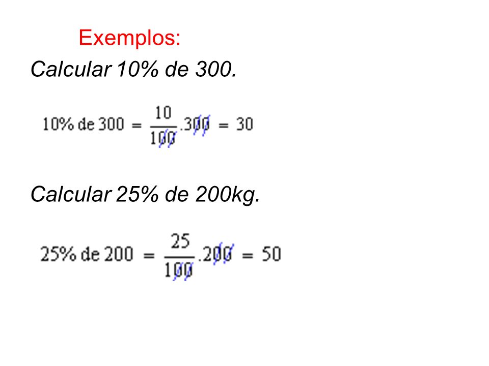 Exemplos: Calcular 10% de 300. Calcular 25% de 200kg.