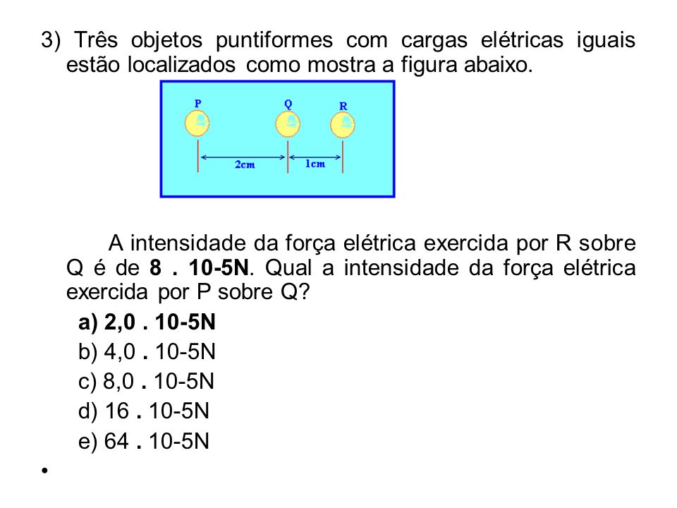 3) Três objetos puntiformes com cargas elétricas iguais estão localizados como mostra a figura abaixo.