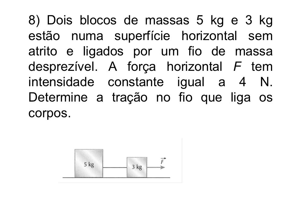 8) Dois blocos de massas 5 kg e 3 kg estão numa superfície horizontal sem atrito e ligados por um fio de massa desprezível.