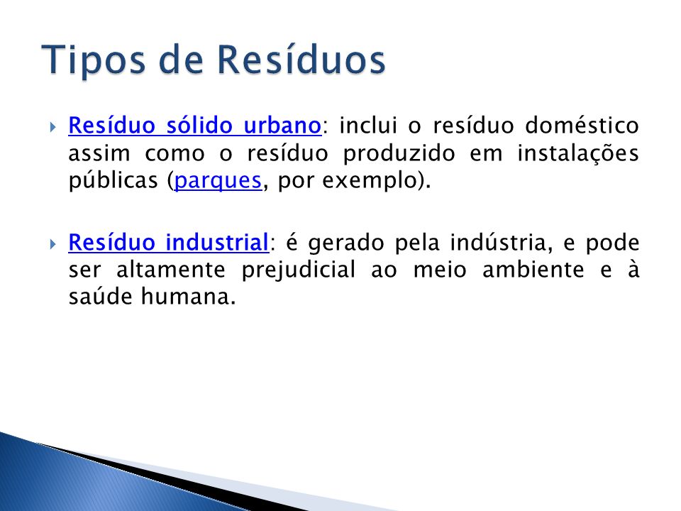 Tipos de Resíduos Resíduo sólido urbano: inclui o resíduo doméstico assim como o resíduo produzido em instalações públicas (parques, por exemplo).