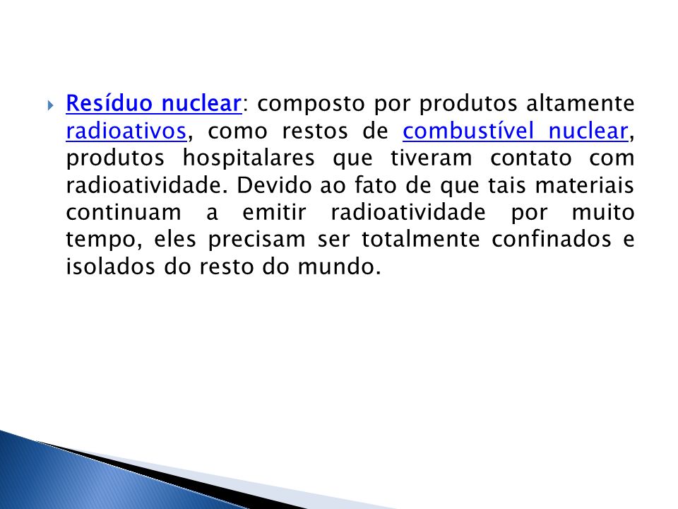 Resíduo nuclear: composto por produtos altamente radioativos, como restos de combustível nuclear, produtos hospitalares que tiveram contato com radioatividade.