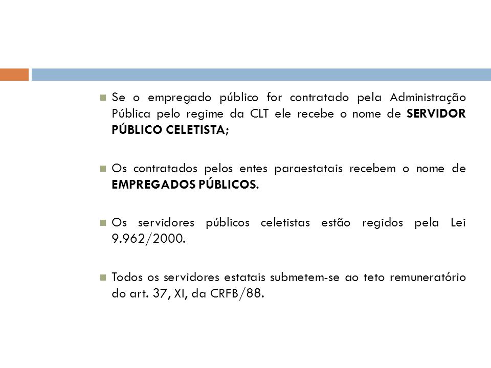 Se o empregado público for contratado pela Administração Pública pelo regime da CLT ele recebe o nome de SERVIDOR PÚBLICO CELETISTA;