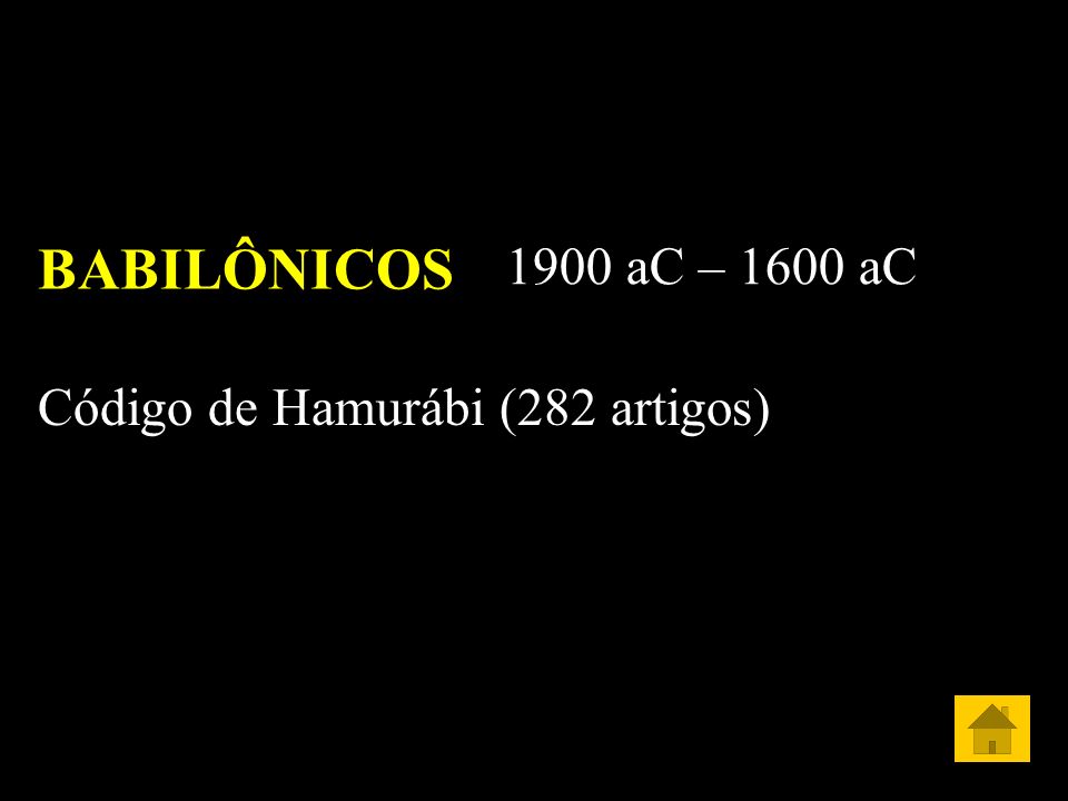 BABILÔNICOS 1900 aC – 1600 aC Código de Hamurábi (282 artigos)