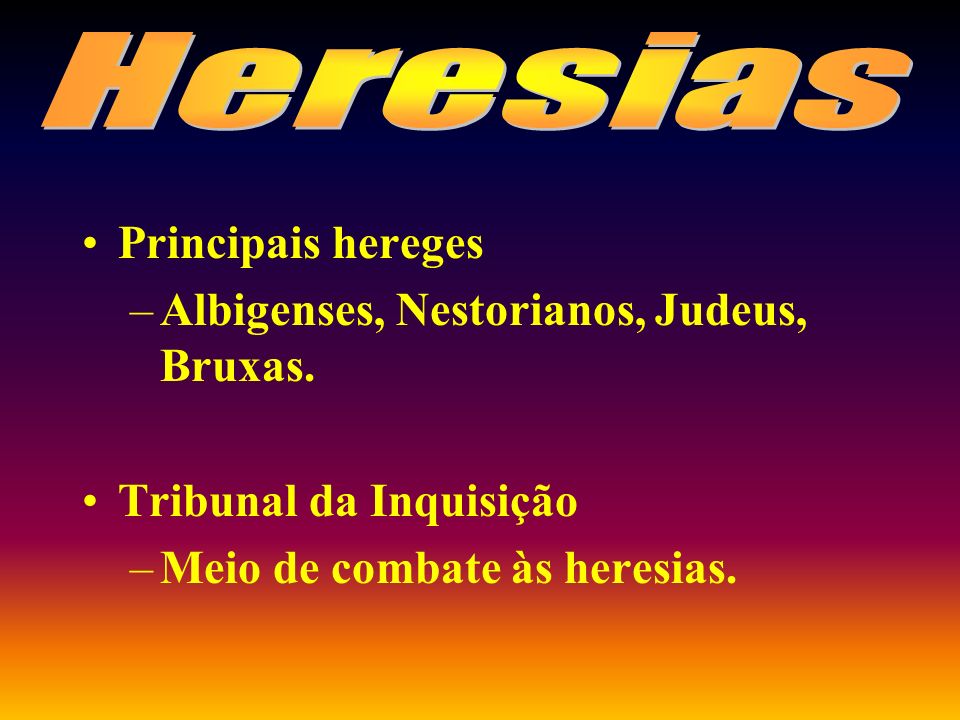 Heresias Principais hereges Albigenses, Nestorianos, Judeus, Bruxas.