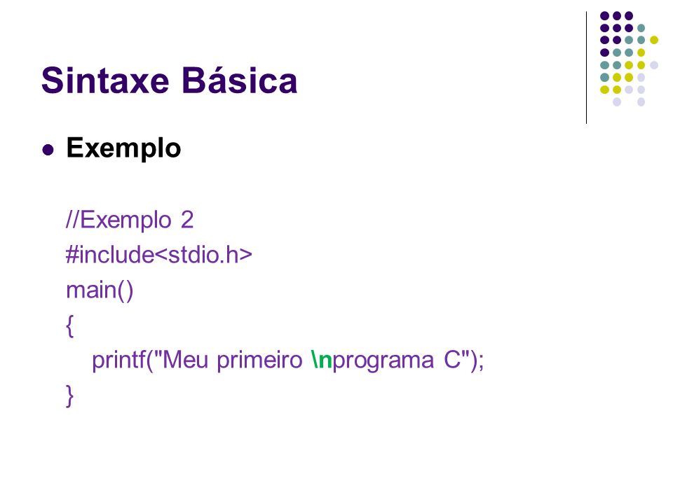 Sintaxe Básica Exemplo //Exemplo 2 #include<stdio.h> main() {