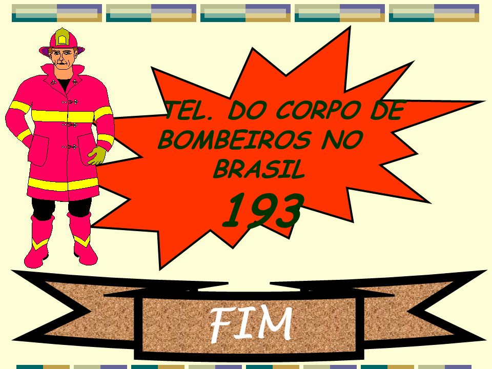 TEL. DO CORPO DE BOMBEIROS NO BRASIL 193 FIM