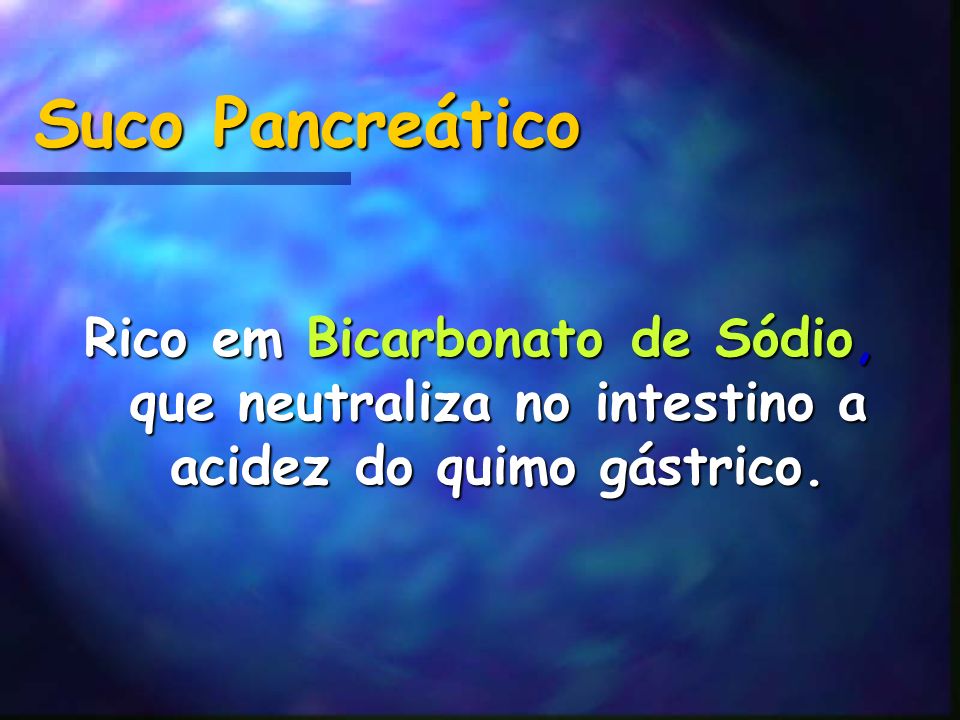 Suco Pancreático Rico em Bicarbonato de Sódio, que neutraliza no intestino a acidez do quimo gástrico.
