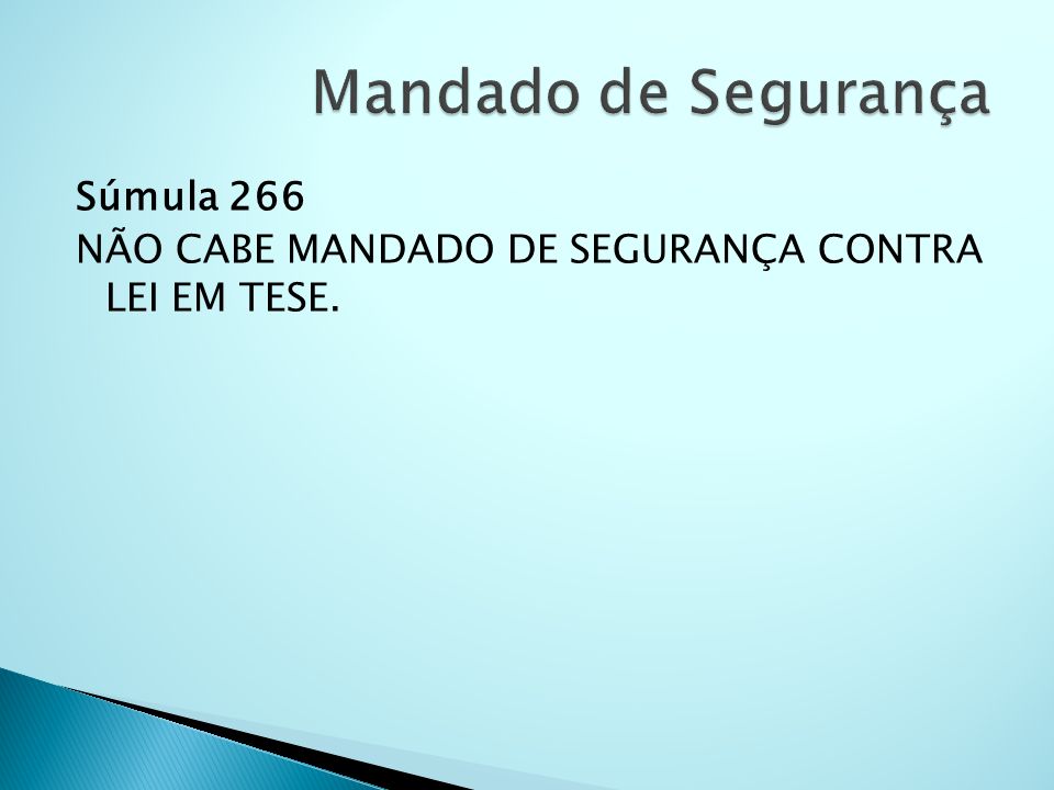 Mandado de Segurança Súmula 266 NÃO CABE MANDADO DE SEGURANÇA CONTRA LEI EM TESE.