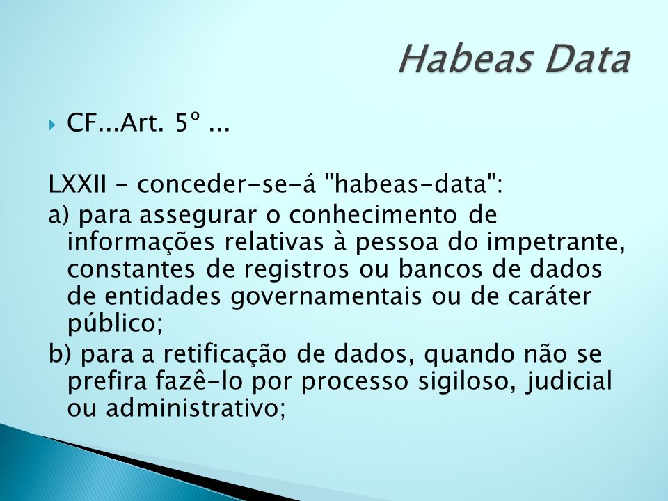 Habeas Data CF...Art. 5º ... LXXII - conceder-se-á habeas-data :