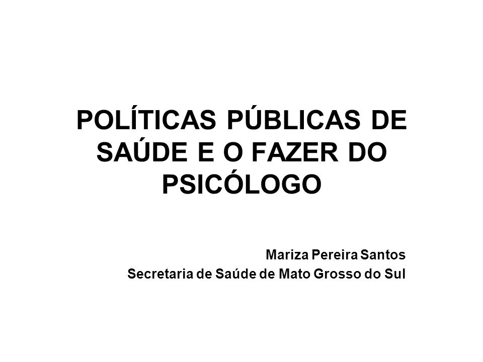POLÍTICAS PÚBLICAS DE SAÚDE E O FAZER DO PSICÓLOGO