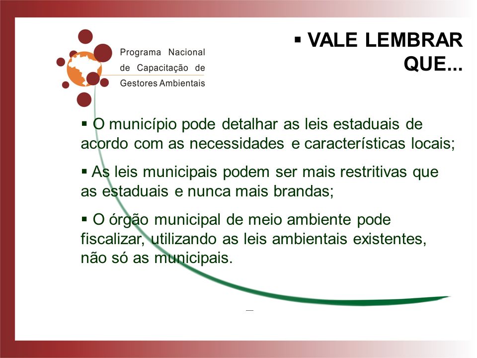 VALE LEMBRAR QUE... O município pode detalhar as leis estaduais de acordo com as necessidades e características locais;