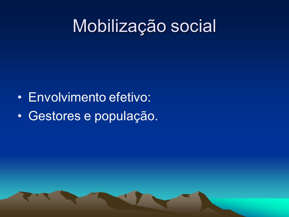 Mobilização social Envolvimento efetivo: Gestores e população.