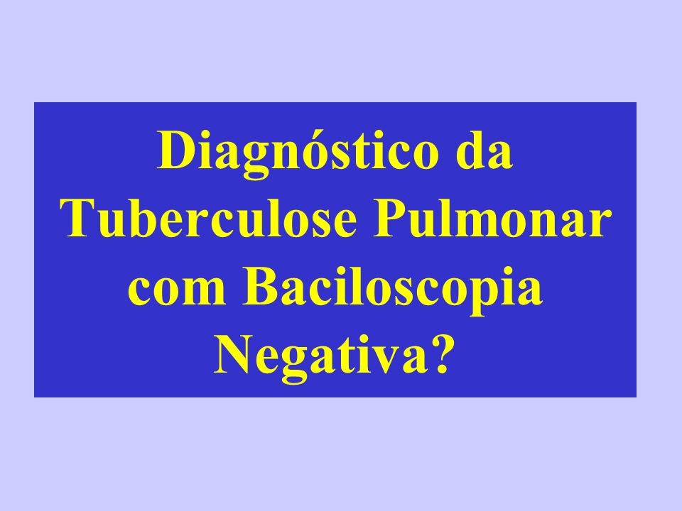Diagnóstico da Tuberculose Pulmonar com Baciloscopia Negativa
