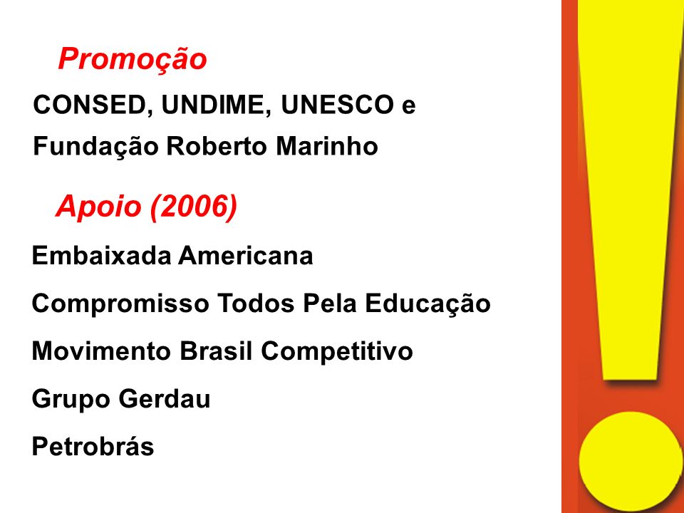 Promoção CONSED, UNDIME, UNESCO e Fundação Roberto Marinho. Apoio (2006) Embaixada Americana. Compromisso Todos Pela Educação.