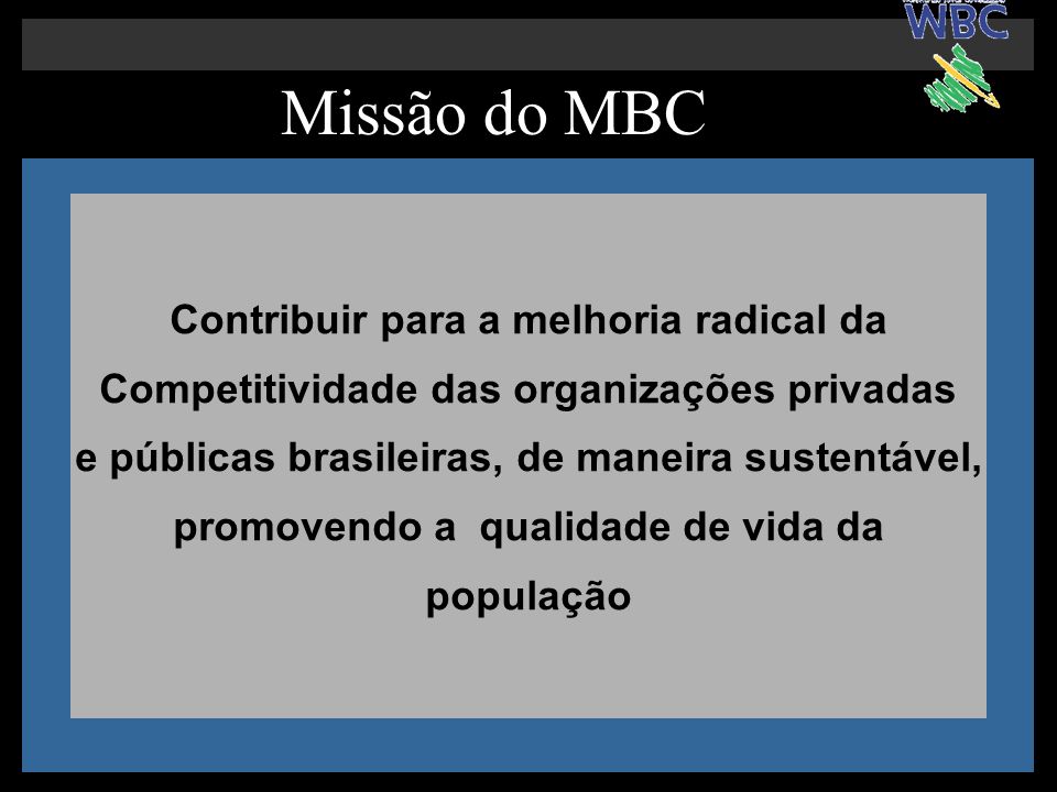 Missão do MBC Contribuir para a melhoria radical da