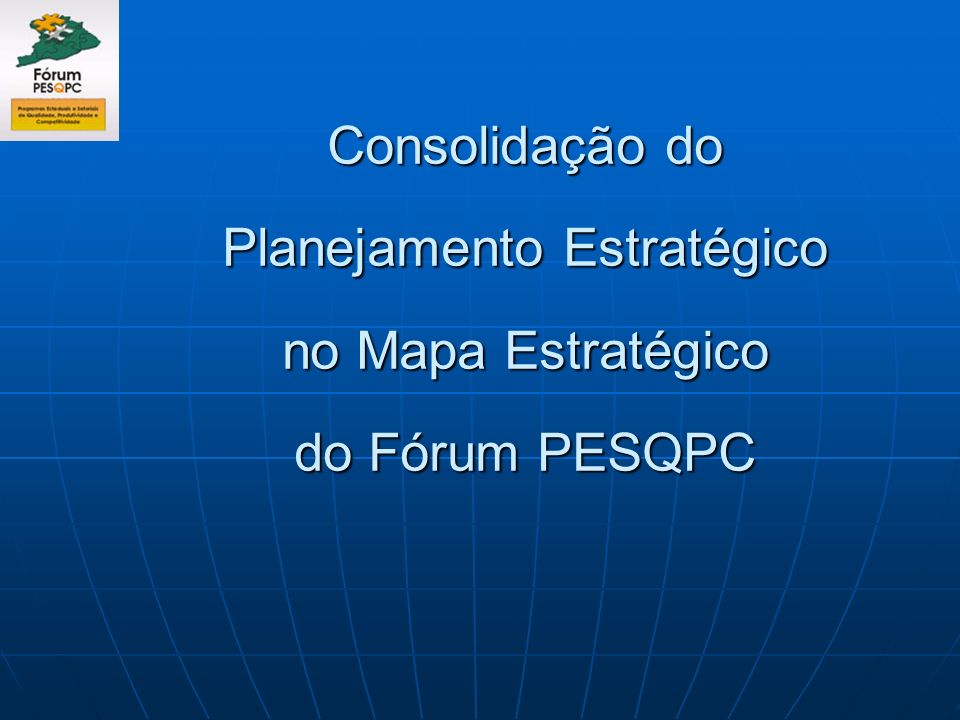 Consolidação do Planejamento Estratégico no Mapa Estratégico do Fórum PESQPC