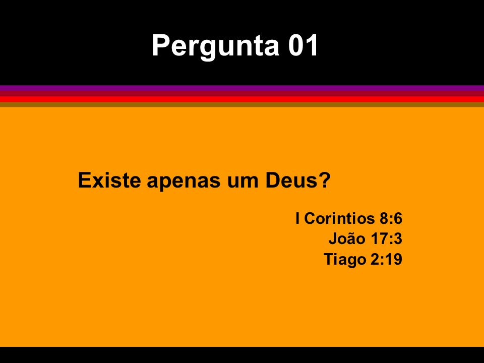 Pergunta 01 Existe apenas um Deus I Corintios 8:6 João 17:3