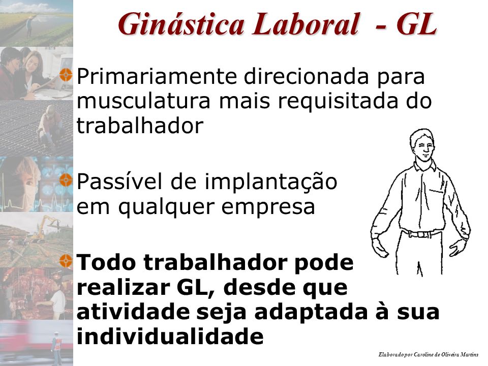 Ginástica Laboral - GL Primariamente direcionada para musculatura mais requisitada do trabalhador.