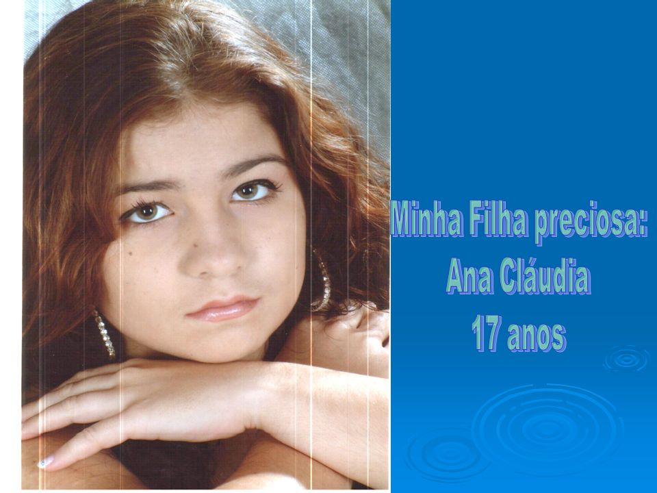 Minha Filha preciosa: Ana Cláudia 17 anos