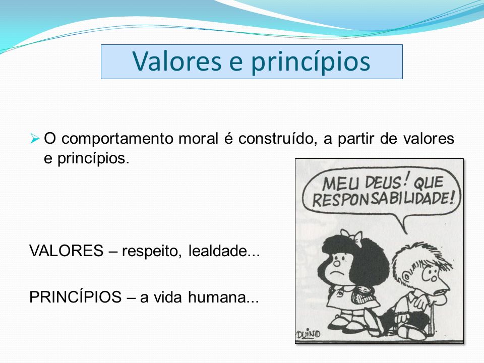 Valores e princípios O comportamento moral é construído, a partir de valores e princípios. VALORES – respeito, lealdade...