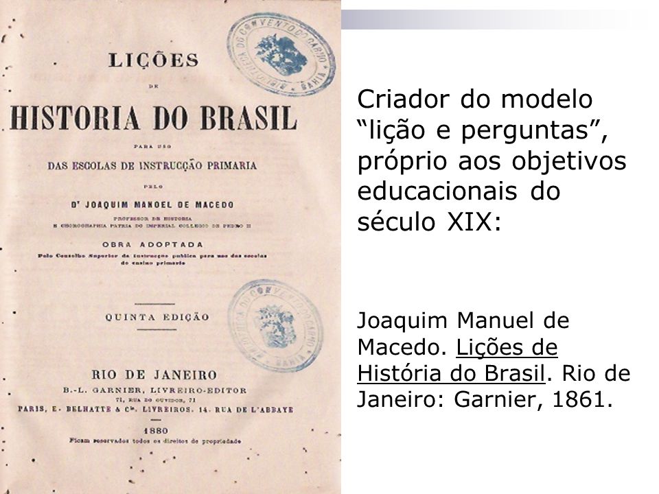 Criador do modelo lição e perguntas , próprio aos objetivos educacionais do século XIX: Joaquim Manuel de Macedo.