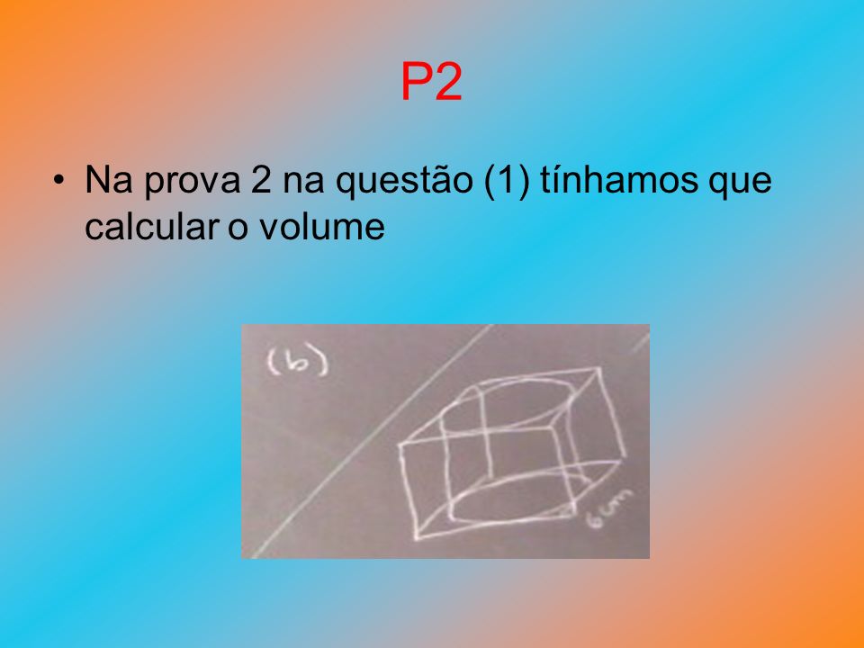 P2 Na prova 2 na questão (1) tínhamos que calcular o volume