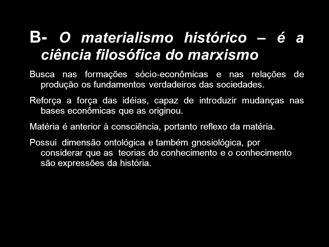 B- O materialismo histórico – é a ciência filosófica do marxismo