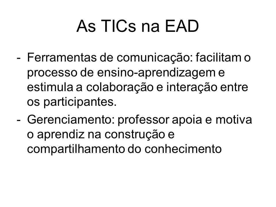 As TICs na EAD Ferramentas de comunicação: facilitam o processo de ensino-aprendizagem e estimula a colaboração e interação entre os participantes.