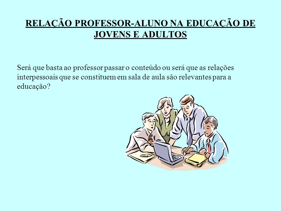 RELAÇÃO PROFESSOR-ALUNO NA EDUCAÇÃO DE JOVENS E ADULTOS