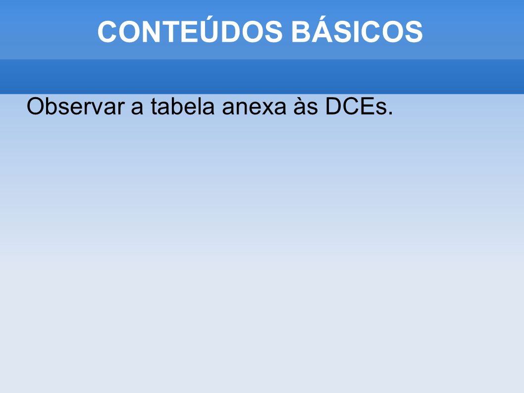 CONTEÚDOS BÁSICOS Observar a tabela anexa às DCEs.