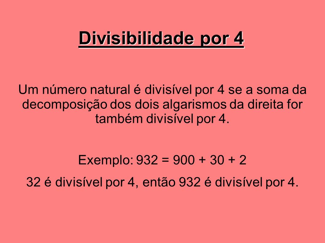 Divisibilidade por 4 Um número natural é divisível por 4 se a soma da decomposição dos dois algarismos da direita for também divisível por 4.