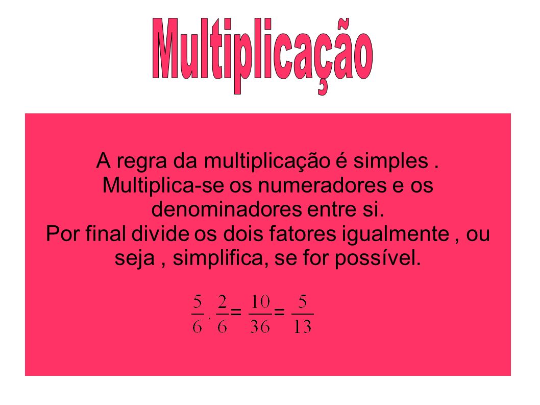 Multiplicação A regra da multiplicação é simples .