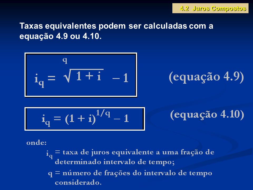 Taxas equivalentes podem ser calculadas com a equação 4.9 ou 4.10.