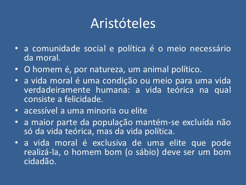 Aristóteles a comunidade social e política é o meio necessário da moral. O homem é, por natureza, um animal político.