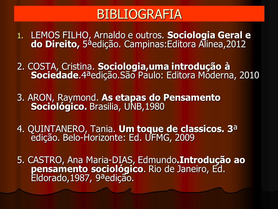 BIBLIOGRAFIA LEMOS FILHO, Arnaldo e outros. Sociologia Geral e do Direito, 5ªedição. Campinas:Editora Alinea,2012.