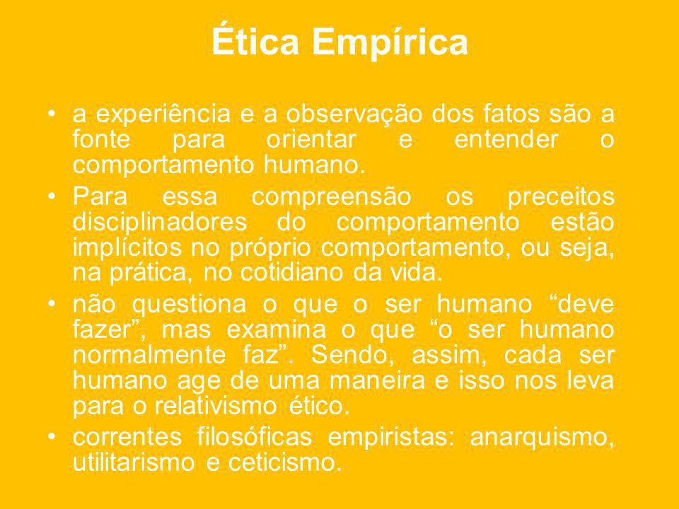Ética Empírica a experiência e a observação dos fatos são a fonte para orientar e entender o comportamento humano.