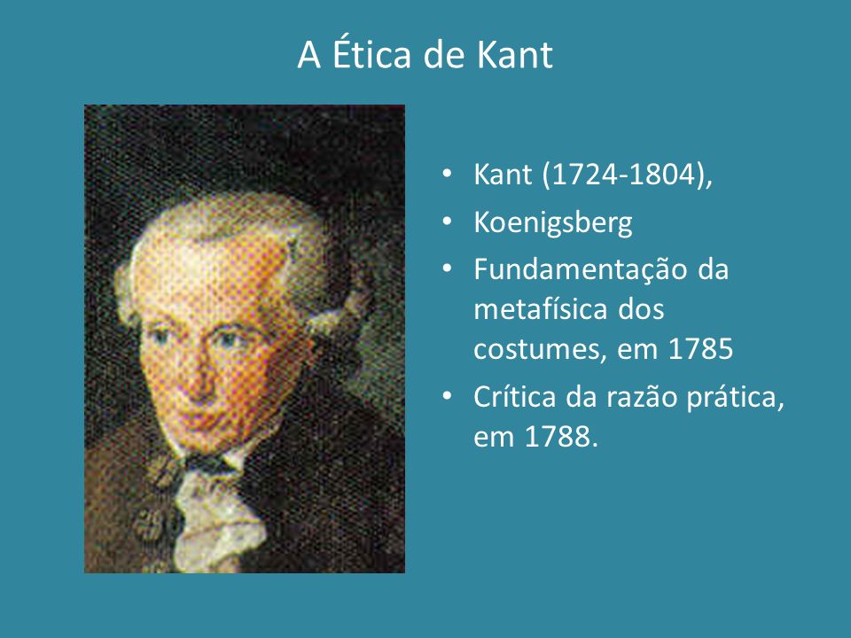 A Ética de Kant Kant ( ), Koenigsberg