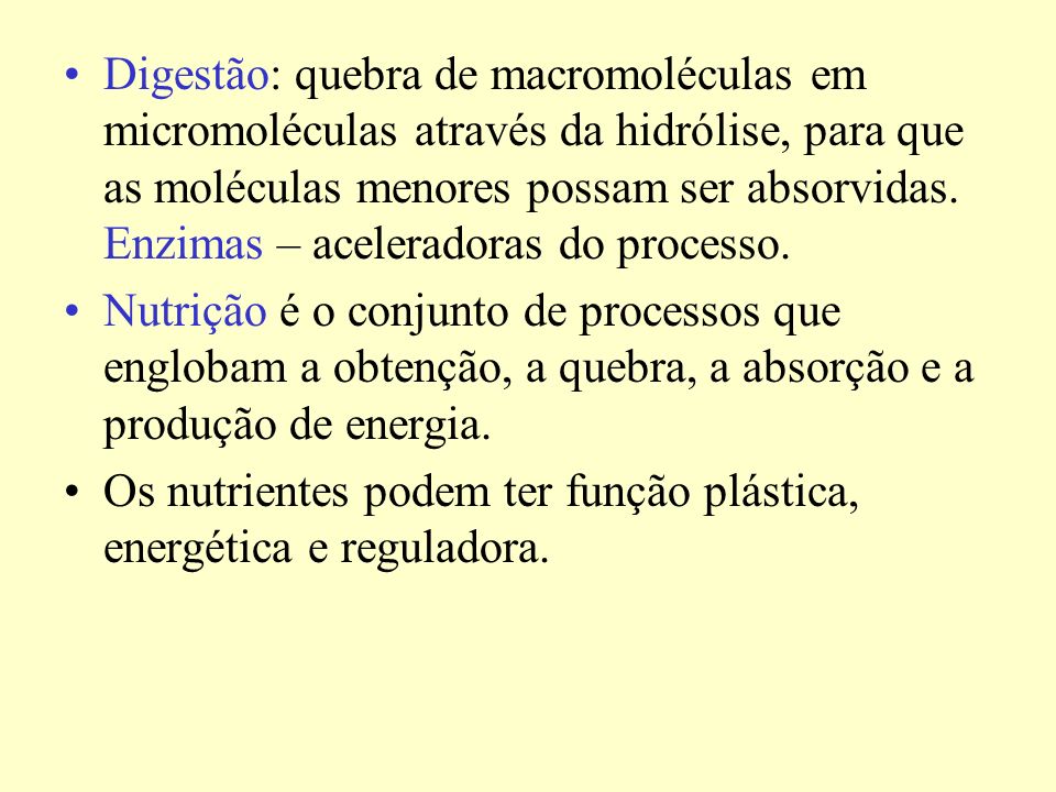 Digestão: quebra de macromoléculas em micromoléculas através da hidrólise, para que as moléculas menores possam ser absorvidas. Enzimas – aceleradoras do processo.