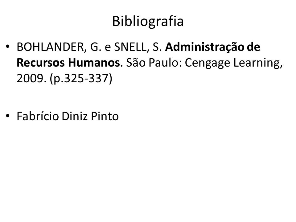 Bibliografia BOHLANDER, G. e SNELL, S. Administração de Recursos Humanos. São Paulo: Cengage Learning, (p )