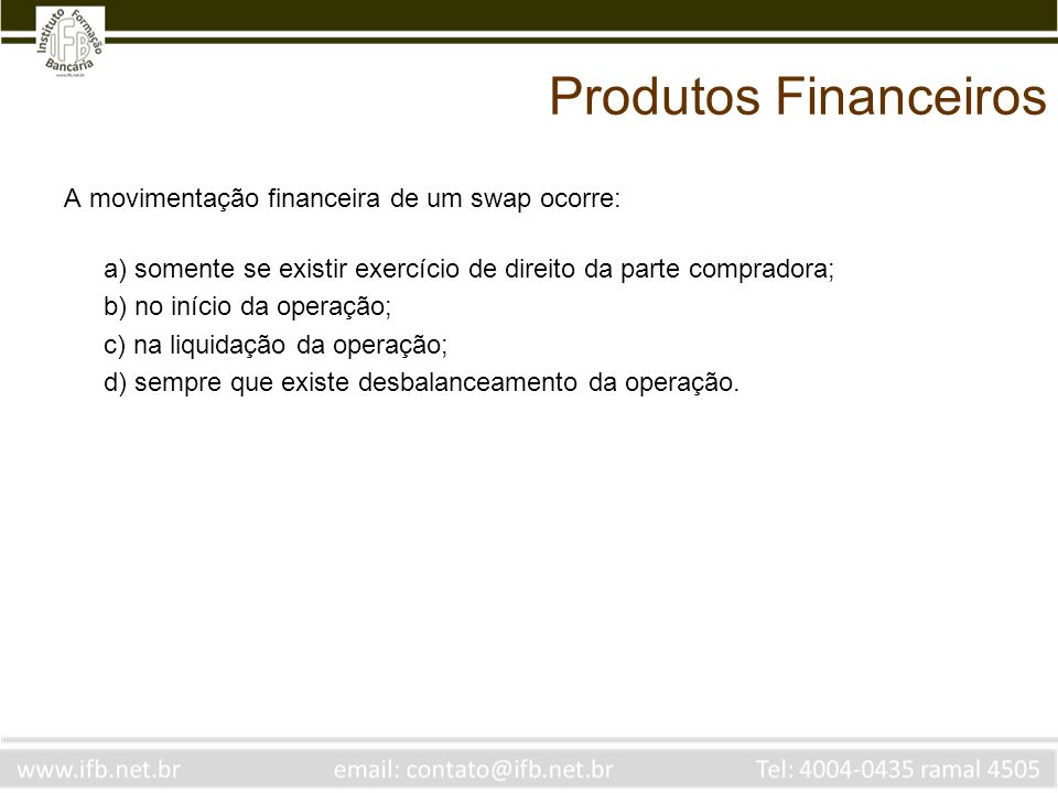 Produtos Financeiros A movimentação financeira de um swap ocorre: