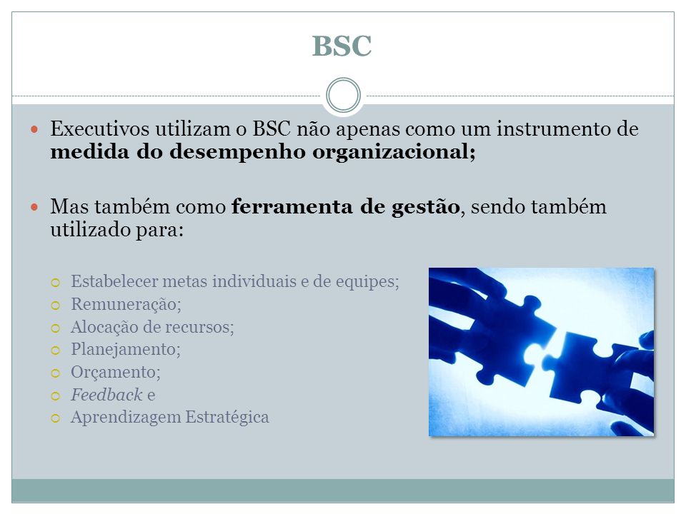 BSC Executivos utilizam o BSC não apenas como um instrumento de medida do desempenho organizacional;