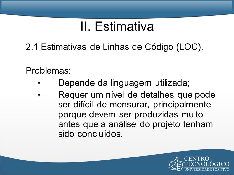 II. Estimativa 2.1 Estimativas de Linhas de Código (LOC). Problemas: