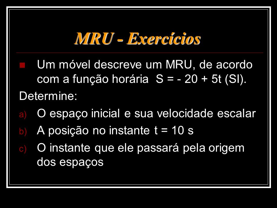 MRU - Exercícios Um móvel descreve um MRU, de acordo com a função horária S = t (SI). Determine: