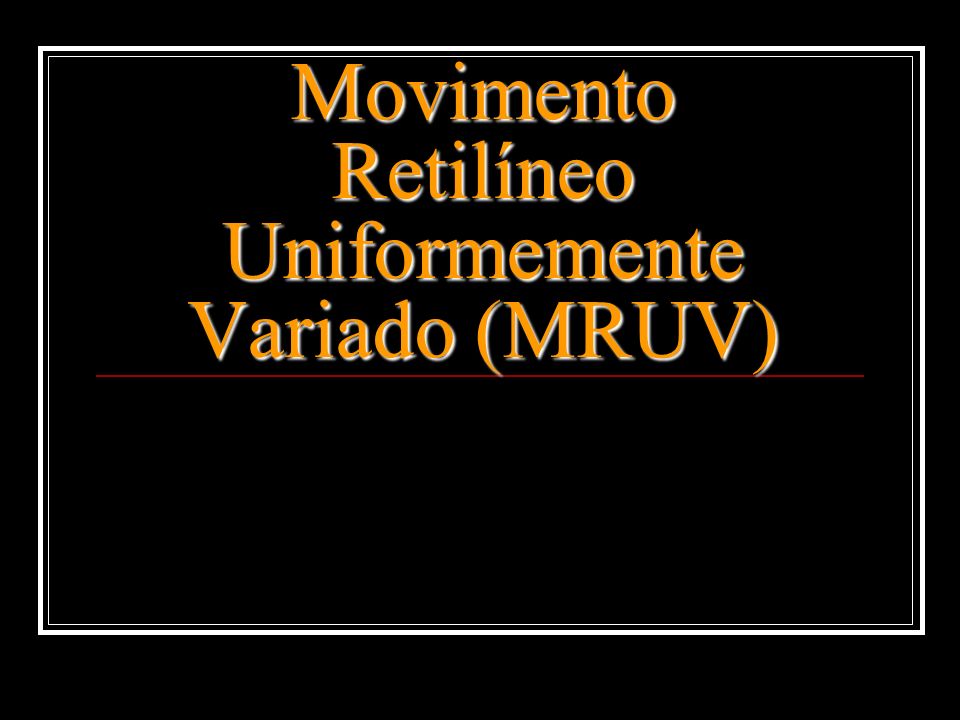 Movimento Retilíneo Uniformemente Variado (MRUV)