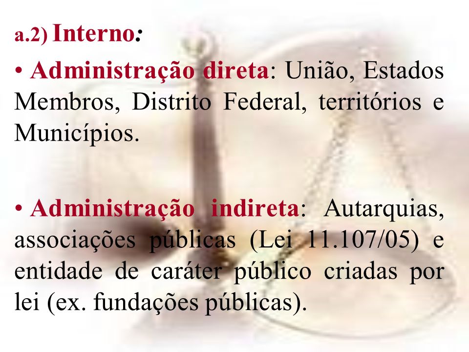 a.2) Interno: Administração direta: União, Estados Membros, Distrito Federal, territórios e Municípios.